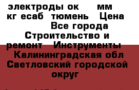 электроды ок-46 3мм  5,3кг есаб  тюмень › Цена ­ 630 - Все города Строительство и ремонт » Инструменты   . Калининградская обл.,Светловский городской округ 